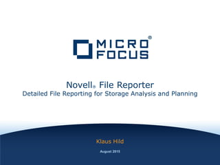 Novell® File Reporter
Detailed File Reporting for Storage Analysis and Planning
Klaus Hild
August 2015
 