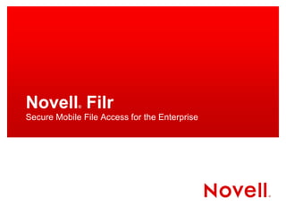 Novell Filr  ®

Secure Mobile File Access for the Enterprise
 