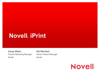 Novell iPrint
®

Carey Olsen

Kai Reichert

Product Marketing Manager

Senior Product Manager

Novell

Novell

 