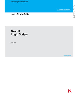 Novell®
www.novell.com
novdocx(en)26May2010
AUTHORIZED DOCUMENTATION
Novell Login Scripts Guide
Login Scripts
June 2010
Login Scripts Guide
 