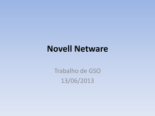 Novell Netware
Trabalho de GSO
13/06/2013
 