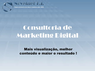 Consultoria de
Marketing Digital
  Mais visualização, melhor
conteúdo e maior o resultado !
 