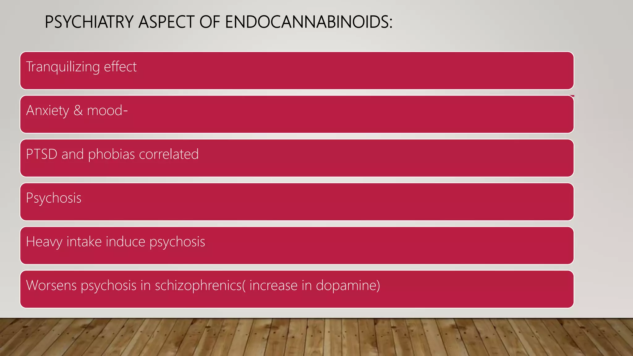 PSYCHIATRY ASPECT OF ENDOCANNABINOIDS:
Tranquilizing effect
Anxiety & mood-
PTSD and phobias correlated
Psychosis
Heavy intake induce psychosis
Worsens psychosis in schizophrenics( increase in dopamine)
 