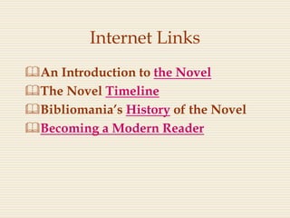 Internet Links
An Introduction to the Novel
The Novel Timeline
Bibliomania’s History of the Novel
Becoming a Modern Reader
 