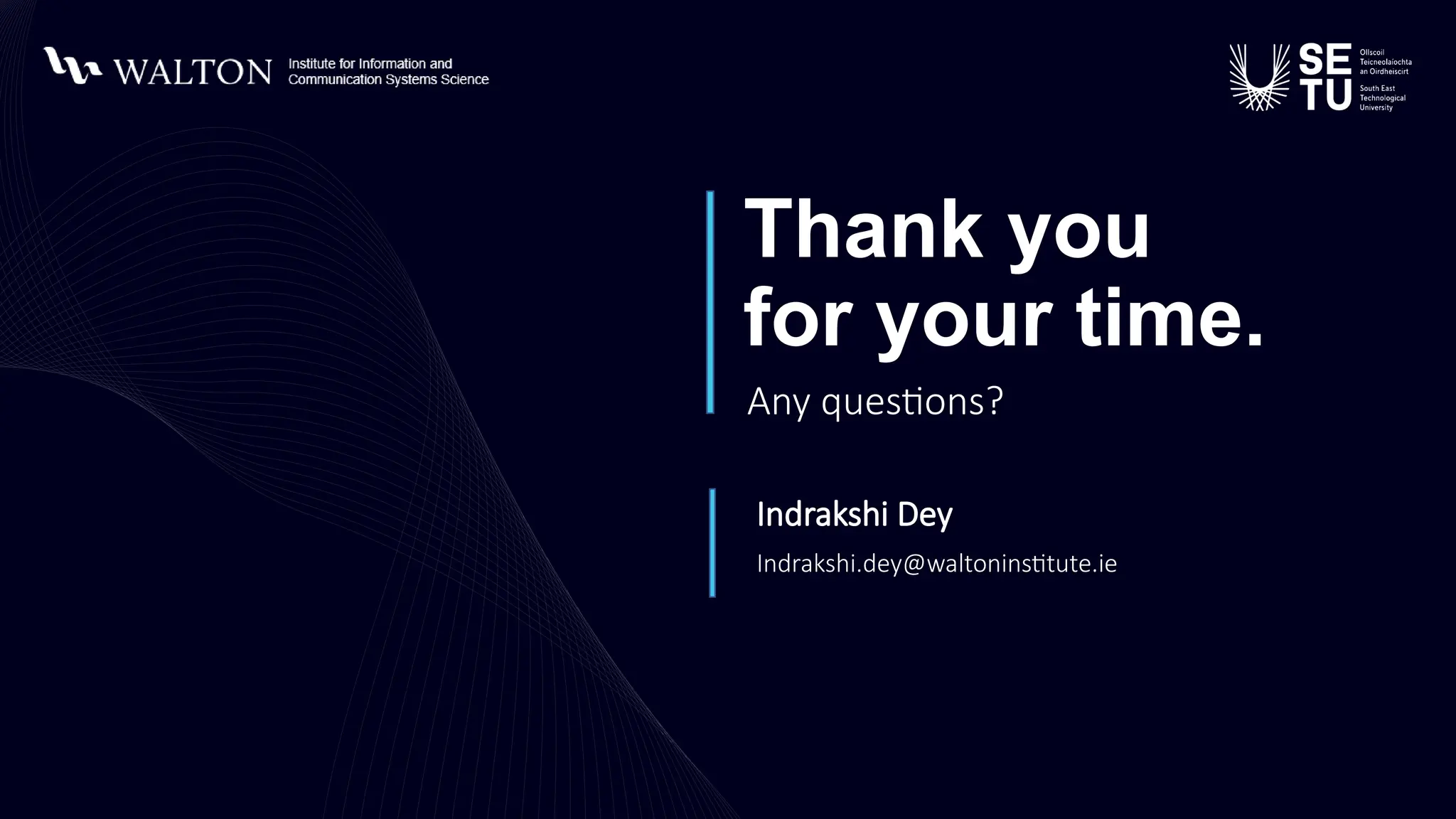 Thank you
for your time.
Any questions?
Indrakshi Dey
Indrakshi.dey@waltoninstitute.ie
 