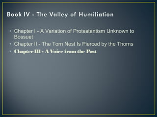 • Chapter I - A Variation of Protestantism Unknown to
Bossuet
• Chapter II - The Torn Nest Is Pierced by the Thorns
• ChapterIII - A Voice from the Past
 