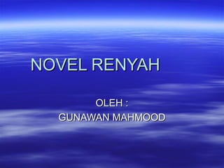 NOVEL RENYAH

       OLEH :
  GUNAWAN MAHMOOD
 