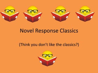 Novel Response Classics (Think you don’t like the classics?) 