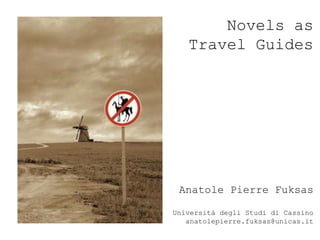Novels as
Travel Guides
Anatole Pierre Fuksas
Università degli Studi di Cassino
anatolepierre.fuksas@unicas.it
 