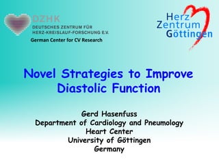 Gerd Hasenfuss
Department of Cardiology and Pneumology
Heart Center
University of Göttingen
Germany
Novel Strategies to Improve
Diastolic Function
German Center for CV Research
 