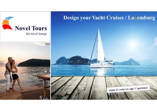 Design your Yacht Cruises / Luxemburg
Novel Tours
the travel lounge
 