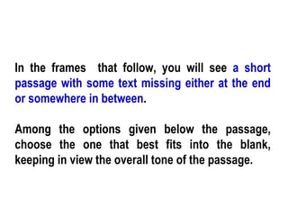 In the frames  that follow, you will see  a short passage with some text missing either at the end or somewhere in between .  Among the options given below the passage, choose the one that best fits into the blank, keeping in view the overall tone of the passage. 