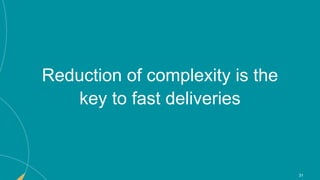 31
31
Reduction of complexity is the
key to fast deliveries
 