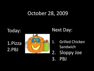 October 28, 2009 Next Day: Grilled Chicken Sandwich Sloppy Joe PBJ Today: Pizza PBJ 