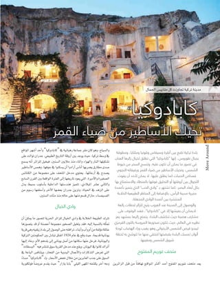 ‫”كابادوكيا‬
∫Éª÷G ¢ù«jÉ≤e πc äRhÉŒ á«côJ áæjóe

“

™bGƒŸG ô¡°TCG óMCGh “É«chOÉHÉc” ‘ á«fÉÑgQ áYÉªL ô≤e ¿Éc ƒgh ,ìÉ«°ùdGh
≈∏Y âdGƒJ ¿GQóL ,»©«Ñ£dG ïjQÉàdG ábhQCG ÚH óLƒj å«M ,É«côJ §°Sh ‘
™ª°ùj ¬fCG ôFGõ∏d π«î«a ,Úæ°ùdG ÚjÓe òæe AÉŸGh AGƒ¡dGh QÉædG É¡∏«µ°ûJ
ÒWÉ°SC’G ¢ùªgh ,É¡aƒL ‘ Gƒæµ°ùj ¿CG GhOGQCG ¢SÉfCG É¡Hô°†j ¥QÉ£e ió°U
¢ùFÉæµdG øe áYƒª› ≈∏Y ∞ëàŸG πNóe …ƒàëj ,É¡FÉLQCG ‘ ìó°üj
™HÉ°ùdG ¿ô≤dG ÚH á©bGƒdG IÎØdG ≈dEG É¡îjQÉJ Oƒ©j »àdG ,IôjOC’Gh IÒ¨°üdG
∫ój §«°ùH Üƒ∏°SCÉH á«∏NGódG É¡à°Sóæg õ«ªàJ ,…OÓ«ŸG ô°ûY ÊÉãdGh
øe Ωƒ°SQ É¡Ø≤°SCGh ôNB’G É¡°†©H ¿GQóL øjõJh ,IÉ«◊G ‘ ógõdG ≈∏Y
.Úæ°ùdG äÉÄe òæe ¬dÉM ≈∏Y É¡æe º°ùb ∫GRÉe ,AÉ°ùØ«°ùØdG
‫وادي الخيال‬

‫بلدة تركية تقبع بين أنقرة وسيفاس وقونيا وملتايا، ومطوقة‬

‫بجبال طوروس.. إنها “كابادوكيا” التي تطلق لخيال زائرها العنان‬
‫في تصور ما يمكن أن تكون عليه، وتنسج السحر من خيوط‬

،‫الشمس، وتحيك األساطير من ضياء القمر ورفيقاته النجوم‬
‫فمداخن الجنيات كما يطلق عليها، ال يمكن ألحد أن يفوت‬

‫التجوال بين أروقتها أو التحليق فوقها بالمنطاد واالستمتاع بها‬

‫بكل أبعاد البصر، كما تشتهر بـ “وادي الحب” الذي يتميز بأعمدة‬
‫حجرية مدببة الرأس، باإلضافة إلى المناظر الطبيعية الخالبة‬
.‫المنتشرة بين أعمدة الوادي المذهلة‬

‫والوصول إلى المدينة عند الغروب يتيح للزائر لحظات رائعة‬
‫اليمكن أن يعيشها إال في “كابادوكيا”، فعند الوقوف على‬

¿CG øµÁ Ée Qƒ°üàd ájô◊G ôFGõ∏d ∫É«ÿG …OGh ‘ áHÓÿG á©«Ñ£dG ∑ÎJ ‫مشارف هضبة حيث تنكشف البلدة، يتمتع زائرها بمشهد يعز‬
ÉgQƒ°üàj ób hCG áæ°üMCG áYƒª› Qƒî°üdG π«îàj ó≤a ,¬«dEG áÑ°ùædÉH ¬∏ãq “ ‫نظيره في العالم، حيث تتلون صخورها المروسة باللون القرمزي‬
ájôb »gh ¬«Ø∏jR Ió∏H ≈dEG ∫ƒ°UƒdG ≈àM ¬≤aGôJ ,AÉæHCGh ÜCGh ΩCG øe áØdDƒe á∏FÉY ‫ليبدو قرص الشمس األرجواني وهو يغيب وراء الهضاب لوحة‬
á«cÎdG Úàeƒµ◊G ÚH ∫OÉÑJ ¥ÉØJG 1924 ΩÉY ‘ ™bh å«M ,áÁób á«fÉfƒj ‫ألوان تمسك البلدة بقبضتها لتنتقي منها ما تتوشح به لحظة‬
.‫شروق الشمس ومغيبها‬
É¡«dEG OÉYh ,ΩC’G ºgó∏H ≈dEG ÊÉfƒj π°UCG øe É¡fÉµ°S É¡æY πMôa ,á«fÉfƒ«dGh
“äÉ£°ùÑdG” ¬«a ô°ûàæJ ¥ƒ°S ájô≤dG πNóe óæY ™≤jh ,¿Éfƒ«dG ‘ GƒfÉc ∑GôJCG
‫متحف غوريم المفتوح‬
‘ áYÉÑdG ¢ùaÉæàjh ,QÉîØdG øe ájhó«dG ∫ÉªYC’Gh äGQÉcòàdG ¢Vô©J »àdG
AÉ°ùe “É«chOÉHÉc” `dh ,QÉ©°SC’G ¢†ØN ∫ÓN øe øjôHÉ©dG ÜòL ≈∏Y ¥ƒ°ùdG
k
ájQƒ∏µdƒa Ék °VhôY Ωó≤j å«M “QGRÉj ÉHÉH” »∏«∏dG ≈¡∏ŸG ¬Ø°ûµj ôNBG ¬Lh øjôFGõdG πÑb øe Ék àaÉ¡J ™``bGƒ``ŸG Ì``cCG ó``MCG ìƒàØŸG ËQƒ``Z ∞ëàe ó©j

17 2
Move Around

‫تحيك األساطير من ضياء القمر‬

 