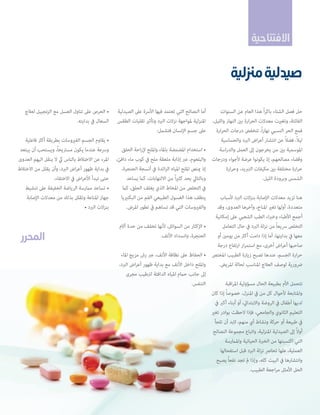 ‫االفتتاحية‬

‫صيدلية مزنلية‬
‫أما النصائح التي تعتمد فيها األرسة عىل الصيدلية‬
‫حل فصل الشتاء باكراً هذا العام عن السنوات‬
‫الفائتة، وتغريت معدالت الحرارة بني النهار والليل، املنزلية ملواجهة نزالت الربد وتأثري تقلبات الطقس‬
‫فمع الحر النسبي نهاراً، تنخفض درجات الحرارة عىل جسم اإلنسان فتشمل:‬
‫ً‬
‫ً‬
‫ليال، فضال عن انتشار أعراض الربد والحساسية‬
‫• استخدام املضمضة باملاء وامللح إلراحة الحلق‬
‫املوسمية بني من يخرجون إىل العمل والدراسة‬
‫وقضاء مصالحهم، إذ يكونوا عرضة ألجواء ودرجات والبلعوم، عرب إذابة ملعقة ملح يف كوب ماء دافئ،‬
‫إذ ميتص امللح املياه الزائدة يف أنسجة الحنجرة،‬
‫حرارة مختلفة بني مكيفات التربيد، وحرارة‬
‫وبالتايل يحد كثرياً من االلتهابات، كام يساعد‬
‫الشمس وبرودة الليل.‬
‫يف التخلص من املخاط الذي يغلف الحلق، كام‬
‫ينظف هذا الغسول الطبيعي الفم من البكترييا‬
‫هنا تزيد معدالت اإلصابة بنزالت الربد ألسباب‬
‫والفريوسات التي قد تساهم يف تطور املرض.‬
‫متعددة، أولها تغري املناخ، وآخرها العدوى، وقد‬
‫أجمع األطباء وخرباء الطب الشعبي عىل إمكانية‬
‫• اإلكثار من السوائل، ألنها تخفف من حدة آالم‬
‫التخلص رسيعاً من نزلة الربد يف حال التعامل‬
‫الحنجرة، وانسداد األنف.‬
‫معها يف بدايتها، أما إذا دامت أكرث من يومني أو‬
‫صاحبها أعراض أخرى، مع استمرار ارتفاع درجة‬
‫حرارة الجسم، عندها تصبح زيارة الطبيب املختص • الحفاظ عىل نظافة األنف، عرب رش مزيج املاء‬
‫وامللح داخل األنف مع بداية ظهور أعراض الربد،‬
‫رضورية لوصف العالج املناسب لحالة املريض.‬
‫إىل جانب حامم املياه الدافئة لرتطيب مجرى‬
‫التنفس.‬
‫تتحمل األم بطبيعة الحال مسؤولية املراقبة‬
‫واملتابعة ألحوال كل من يف املنزل، خصوصاً إذا كان‬
‫لديها أطفال يف الروضة واالبتدايئ، أو أبناء أكرب يف‬
‫التعليم الثانوي والجامعي، فإذا الحظت بوادر تغري‬
‫يف طبيعة أو حركة ونشاط أي منهم، البد أن تلجأ‬
‫أوالً إىل الصيدلية املنزلية، واتباع مجموعة النصائح‬
‫التي اكتسبتها من الخربة الحياتية واملامرسة‬
‫العملية، علها تحارص نزلة الربد قبل استفحالها‬
‫وانتشارها يف البيت كله، وإذا مل تجد نفعاً يصبح‬
‫الحل األمثل مراجعة الطبيب.‬

‫• الحرص عىل تناول العسل مع الزنجبيل لعالج‬
‫السعال يف بدايته.‬
‫• يقاوم الجسم الفريوسات بطريقة أكرث فاعلية‬
‫ورسعة عندما يكون مسرتيحاً، ويستحب أن يبتعد‬
‫املرء عن االختالط بالناس يك ال ينقل اليهم العدوى‬
‫يف بداية ظهور أعراض الربد، وأن يقلل من االختالط‬
‫حتى تبدأ األعراض يف االختفاء.‬
‫• تساعد مامرسة الرياضة الخفيفة عىل تنشيط‬
‫جهاز املناعة وتقلل بذلك من معدالت اإلصابة‬
‫بنزالت الربد •‬

‫المحرر‬

 