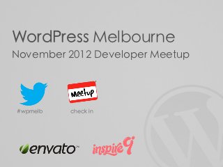 WordPress Melbourne
November 2012 Developer Meetup




#wpmelb   check in
 