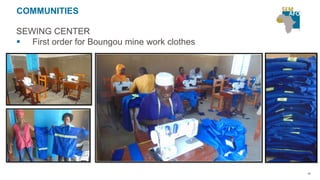 39
COMMUNITIES
SEWING CENTER
 First order for Boungou mine work clothes
 