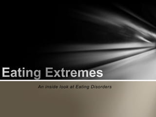 Eating Extremes An inside look at Eating Disorders 