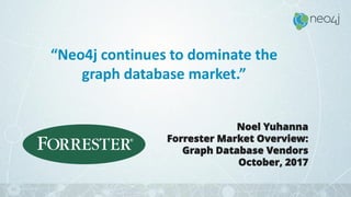 13
“Neo4j continues to dominate the
graph database market.”
Noel Yuhanna
Forrester Market Overview:
Graph Database Vendors
October, 2017
 