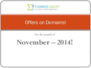Offers on Domains! 
For the month of 
November – 2014! 
 