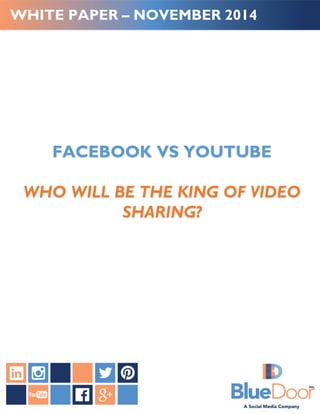 WHITE PAPER – NOVEMBER 2014 
FACEBOOK VS YOUTUBE 
WHO WILL BE THE KING OF VIDEO 
SHARING? 
 