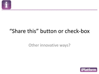 “Share this” button or check-boxOther innovative ways?