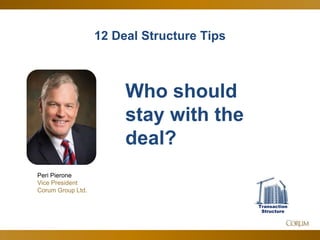 49
12 Deal Structure Tips
Peri Pierone
Vice President
Corum Group Ltd.
Who should
stay with the
deal?
Transaction
Structure
 