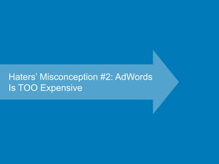19@ChappyMargot @erinsagin
Haters’ Misconception #2: AdWords
Is TOO Expensive
 
