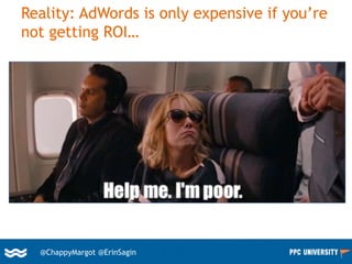 20@ChappyMargot @erinsagin
Reality: AdWords is only expensive if you’re
not getting ROI…
@ChappyMargot @ErinSagin
 