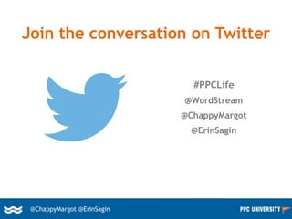 3@ChappyMargot @erinsagin
Join the conversation on Twitter
#PPCLife
@WordStream
@ChappyMargot
@ErinSagin
@ChappyMargot @ErinSagin
 
