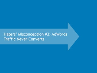 30@ChappyMargot @erinsagin
Haters’ Misconception #3: AdWords
Traffic Never Converts
 