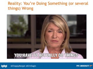31@ChappyMargot @erinsagin
Reality: You’re Doing Something (or several
things) Wrong
@ChappyMargot @ErinSagin
 