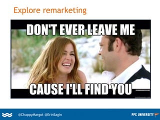 35@ChappyMargot @erinsagin
Explore remarketing
@ChappyMargot @ErinSagin
 