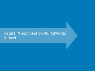 42@ChappyMargot @erinsagin
Haters’ Misconception #5: AdWords
Is Hard
 