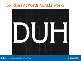 6@ChappyMargot @erinsagin
So, does AdWords REALLY work?
@ChappyMargot @ErinSagin
 