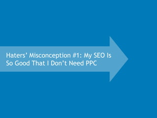 9@ChappyMargot @erinsagin
Haters’ Misconception #1: My SEO Is
So Good That I Don’t Need PPC
 