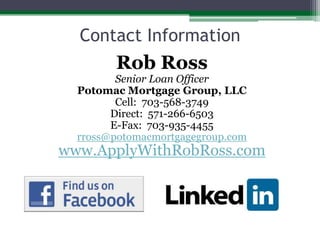 Contact InformationRob RossSenior Loan OfficerPotomac Mortgage Group, LLCCell:  703-568-3749Direct:  571-266-6503E-Fax:  703-935-4455rross@potomacmortgagegroup.comwww.ApplyWithRobRoss.com