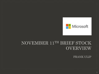 NOVEMBER 11TH BRIEF STOCK
OVERVIEW
FRANK ULIP

1

 