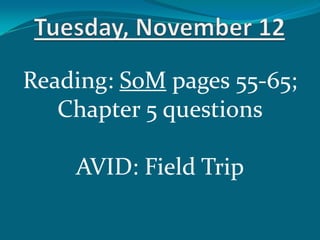 Reading: SoM pages 55-65;
Chapter 5 questions
AVID: Field Trip

 