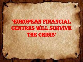 ‘EuropEan financial
centres will survive
     thE crisis’
 