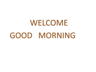 WELCOME
GOOD MORNING
 