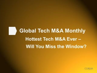 Global Tech M&A Monthly
Hottest Tech M&A Ever –
Will You Miss the Window?

1

 