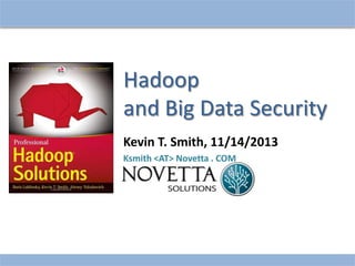 Hadoop
and Big Data Security
Kevin T. Smith, 11/14/2013
Ksmith <AT> Novetta . COM

 