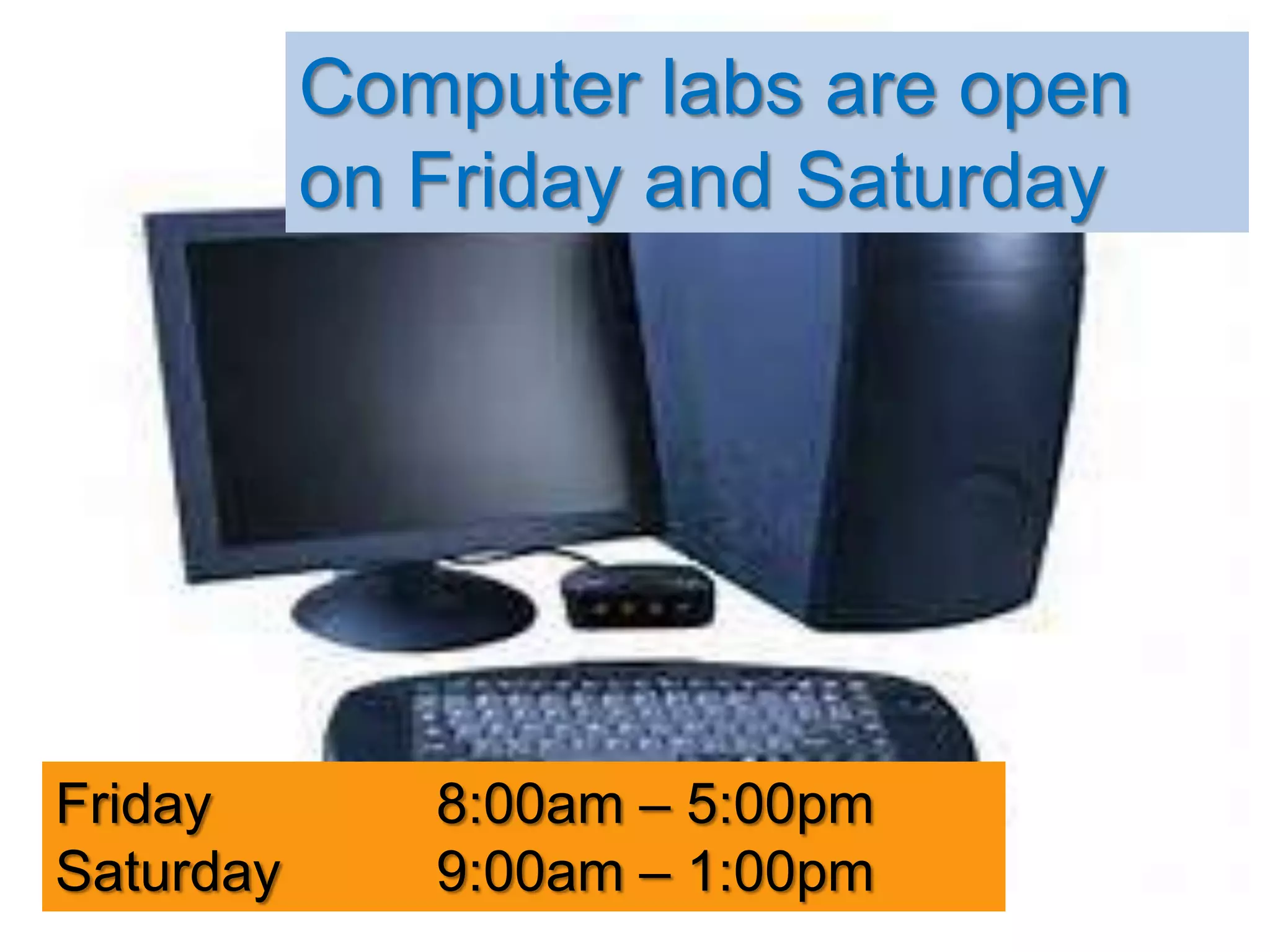 Computer labs are open
on Friday and Saturday

Friday
Saturday

8:00am – 5:00pm
9:00am – 1:00pm

 