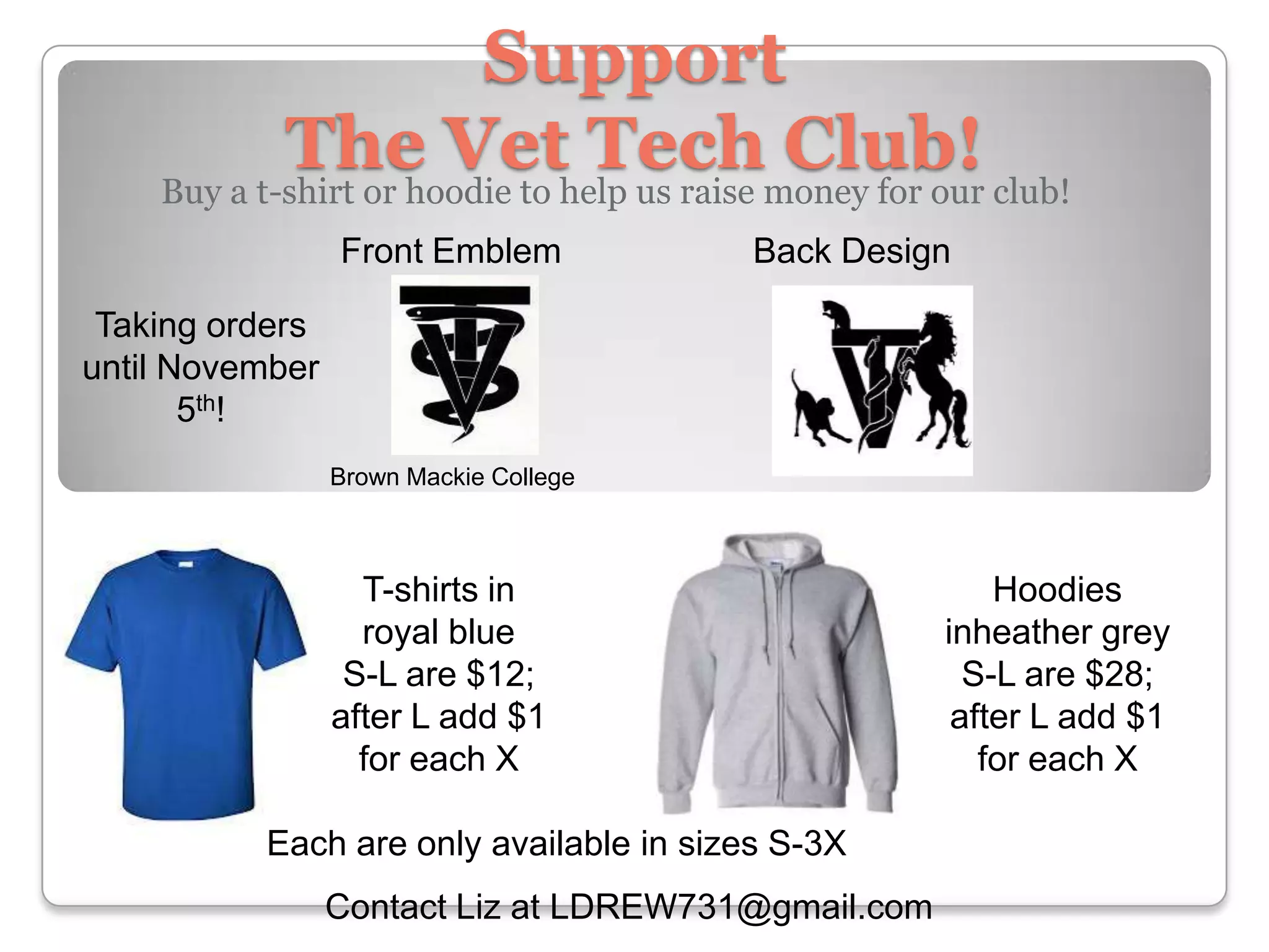 Support
The Vethelp us raise money for our club!
Tech Club!
Buy a t-shirt or hoodie to
Front Emblem

Back Design

Taking orders
until November
5th!
Brown Mackie College

T-shirts in
royal blue
S-L are $12;
after L add $1
for each X
Each are only available in sizes S-3X
Contact Liz at LDREW731@gmail.com

Hoodies
inheather grey
S-L are $28;
after L add $1
for each X

 