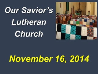 November 16, 2014
Our Savior’s
Lutheran
Church
 