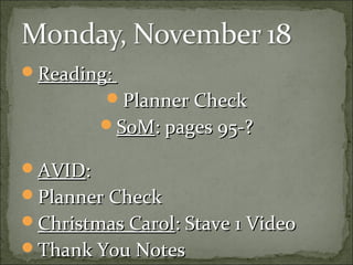 Reading:
Planner Check
SoM: pages 95-?
AVID:
Planner Check
Christmas Carol: Stave 1 Video
Thank You Notes

 