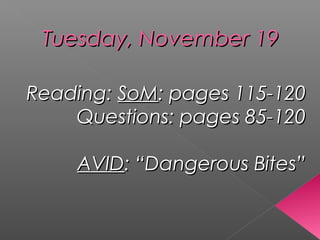 Tuesday, November 19
Reading: SoM: pages 115-120
Questions: pages 85-120
AVID: “Dangerous Bites”

 