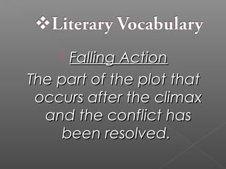 Falling Action
The part of the plot that
occurs after the climax
and the conflict has
been resolved.


 
